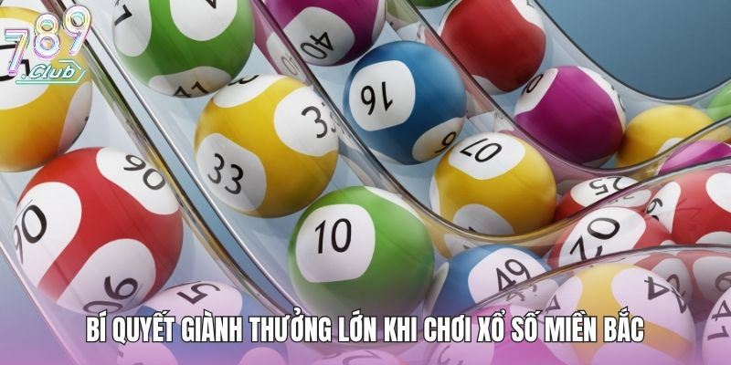 Bí quyết giành thưởng lớn khi chơi xổ số miền Bắc