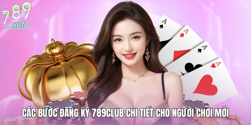 Các bước đăng ký 789club chi tiết cho người chơi mới