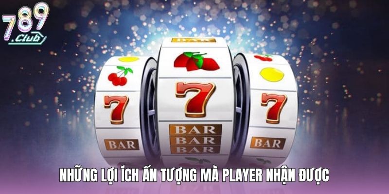 Những lợi ích ấn tượng mà player nhận được