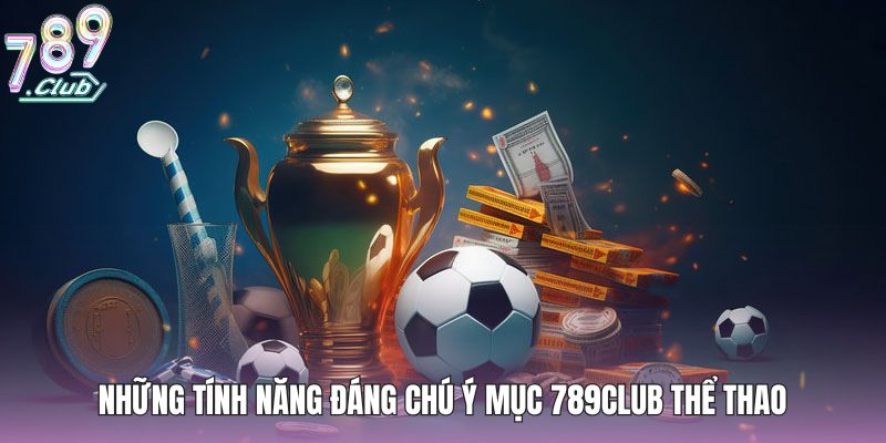 Những tính năng đáng chú ý mục 789club thể thao