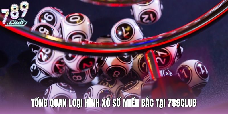 Tổng quan loại hình xổ số miền bắc tại 789club